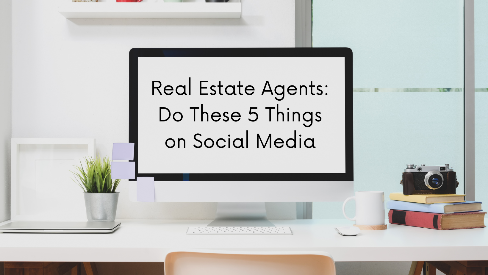 desktop computer screen says, Real Estate Agents: Do These 5 Things on Social Media