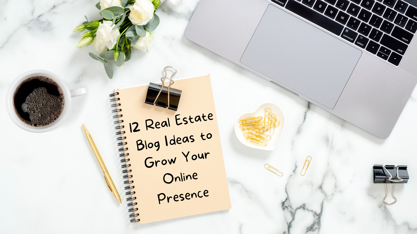 12 Real Estate Blog Ideas to Grow Your Online Presence - journal and laptop desk flatlay